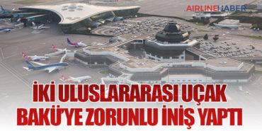 İki Uluslararası Uçak Bakü’ye Zorunlu İniş Yaptı