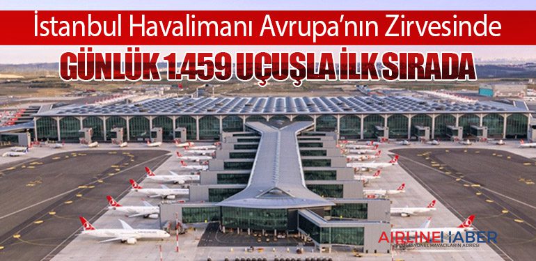 İstanbul Havalimanı Avrupa’nın Zirvesinde: Günlük 1.459 Uçuşla İlk Sırada
