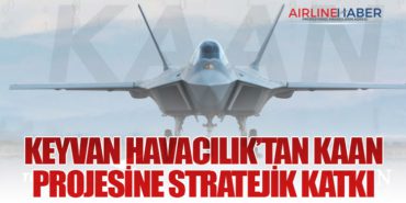 KEYVAN Havacılık’tan KAAN Projesine Stratejik Katkı