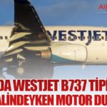 Kanada Westjet B737 tipi uçak seyir halindeyken motor durdurdu