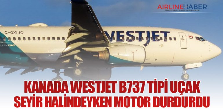 Kanada Westjet B737 tipi uçak seyir halindeyken motor durdurdu