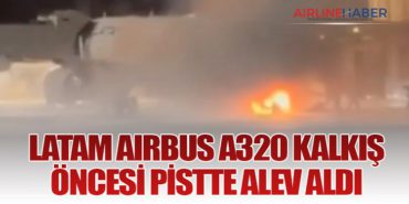 LATAM Airbus A320 Kalkış Öncesi Pistte Alev Aldı