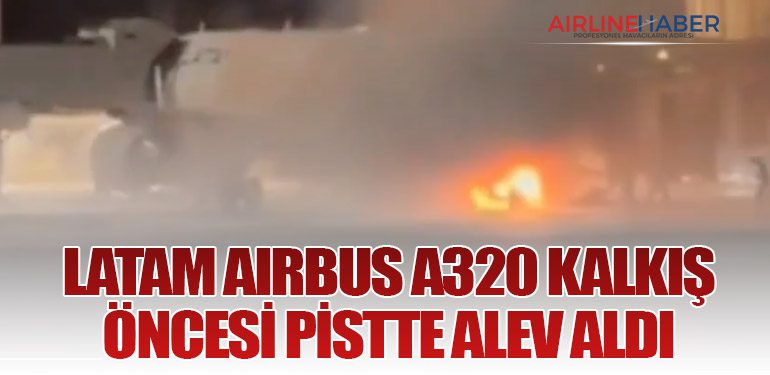 LATAM Airbus A320 Kalkış Öncesi Pistte Alev Aldı