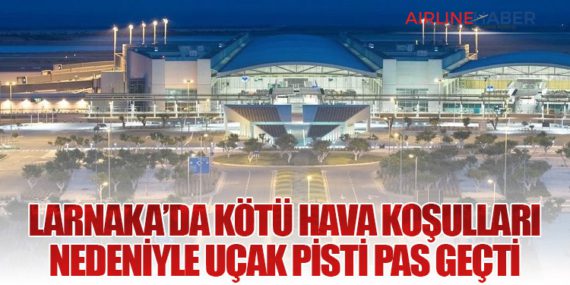 Larnaka’da Kötü Hava Koşulları Nedeniyle Uçak Pisti Pas Geçti