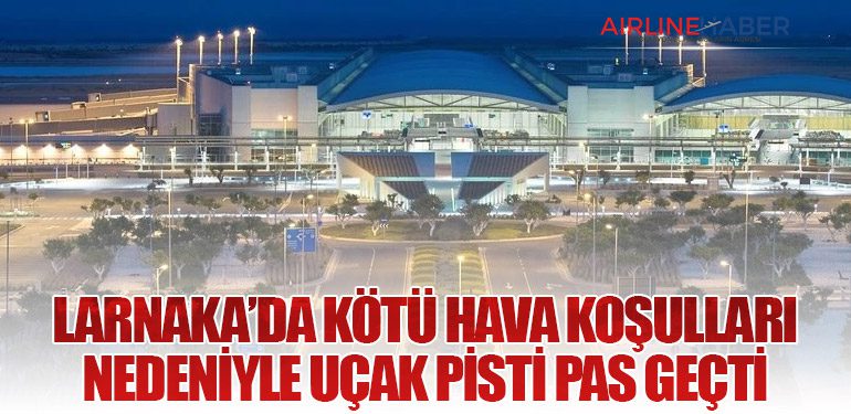 Larnaka’da Kötü Hava Koşulları Nedeniyle Uçak Pisti Pas Geçti