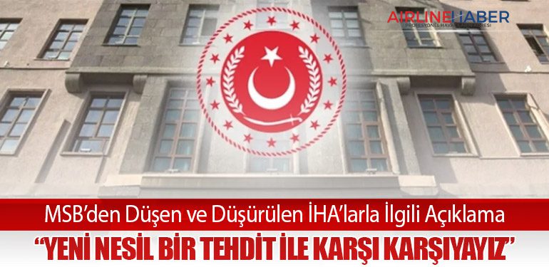 MSB’den Düşen ve Düşürülen İHA’larla İlgili Açıklama: “Yeni Nesil Bir Tehdit ile Karşı Karşıyayız”