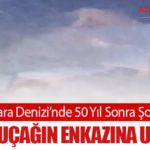 Marmara Denizi’nde 50 Yıl Sonra Şok İddia: Düşen Uçağın Enkazına Ulaşıldı