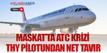 Maskat’ta ATC Krizi: THY Pilotundan Net Tavır