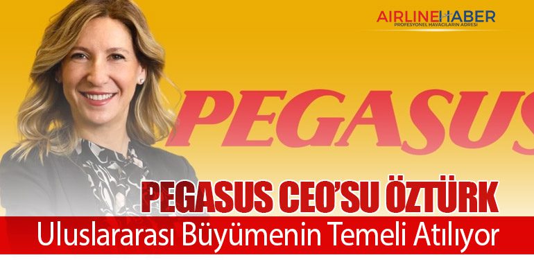Pegasus CEO’su Öztürk: Uluslararası Büyümenin Temeli Atılıyor