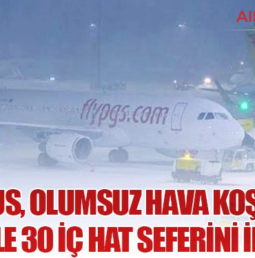 Pegasus, Olumsuz Hava Koşulları Nedeniyle 30 İç Hat Seferini İptal Etti