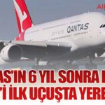 Qantas’ın 6 Yıl Sonra Dönen A380’i İlk Uçuşta Yere İndi!