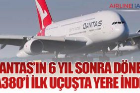 Qantas’ın 6 Yıl Sonra Dönen A380’i İlk Uçuşta Yere İndi!