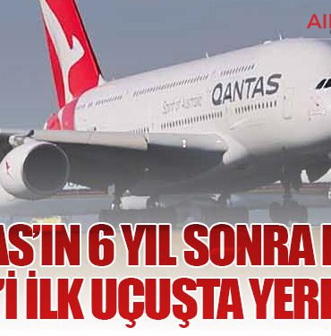 Qantas’ın 6 Yıl Sonra Dönen A380’i İlk Uçuşta Yere İndi!