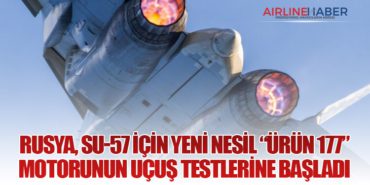 Rusya, Su-57 İçin Yeni Nesil “Ürün 177” Motorunun Uçuş Testlerine Başladı