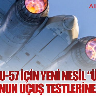 Rusya, Su-57 İçin Yeni Nesil “Ürün 177” Motorunun Uçuş Testlerine Başladı