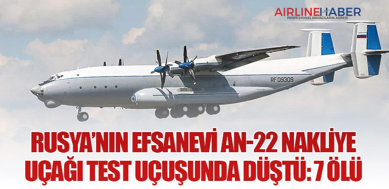Rusya’nın Efsanevi An-22 Nakliye Uçağı Test Uçuşunda Düştü: 7 Ölü