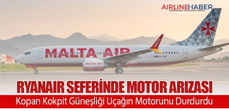 Ryanair Seferinde Motor Arızası: Kopan Kokpit Güneşliği Uçağın Motorunu Durdurdu