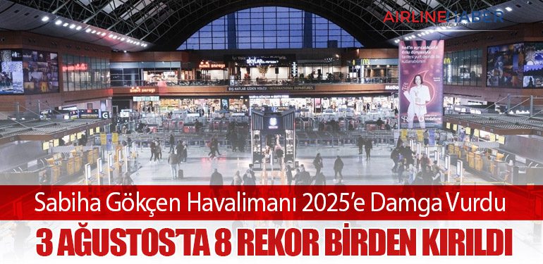 Sabiha Gökçen Havalimanı 2025’e Damga Vurdu: 3 Ağustos’ta 8 Rekor Birden Kırıldı