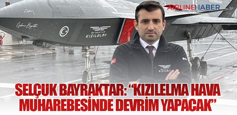 Selçuk Bayraktar: “KIZILELMA Hava Muharebesinde Devrim Yapacak”