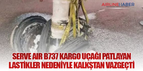 Serve Air B737 kargo uçağı patlayan lastikler nedeniyle kalkştan vazgeçti