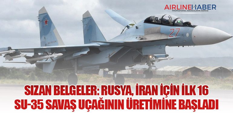 Sızan Belgeler: Rusya, İran İçin İlk 16 Su-35 Savaş Uçağının Üretimine Başladı