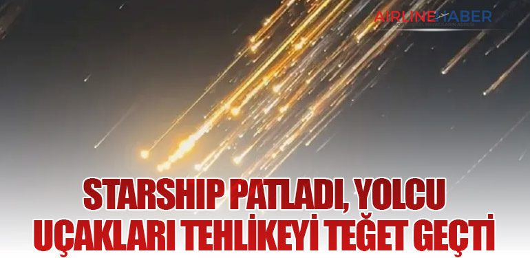 Starship Patladı, Yolcu Uçakları Tehlikeyi Teğet Geçti