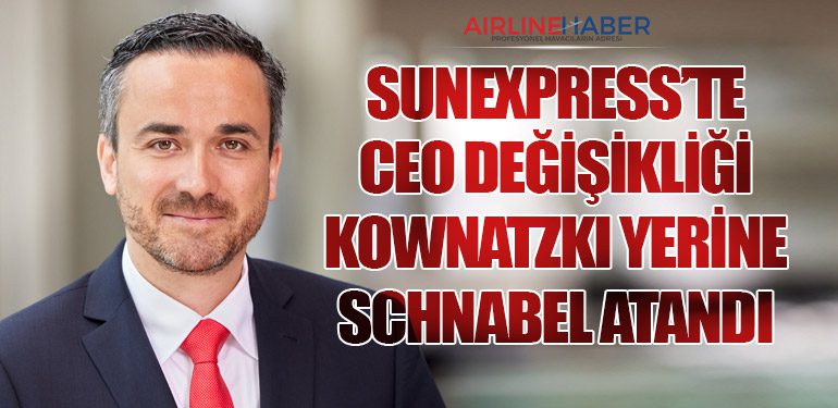 SunExpress’te CEO Değişikliği: Kownatzki Yerine Schnabel Atandı