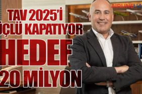 TAV 2025’i Güçlü Kapatıyor: Hedef 120 Milyon