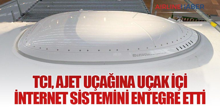 TCI, AJet Uçağına Uçak İçi İnternet Sistemini Entegre Etti
