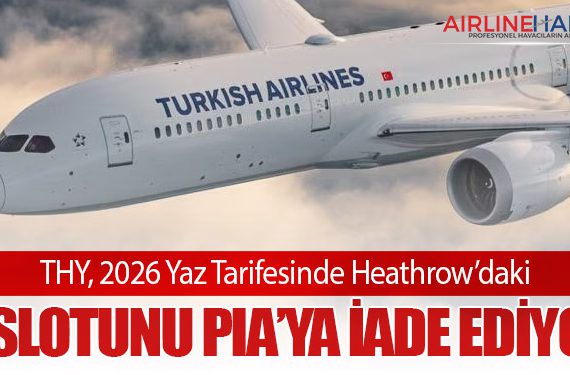 THY, 2026 Yaz Tarifesinde Heathrow’daki 8 Slotunu PIA’ya İade Ediyor