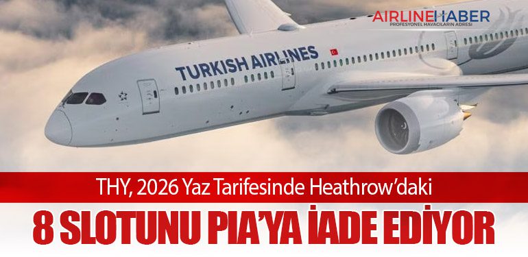 THY, 2026 Yaz Tarifesinde Heathrow’daki 8 Slotunu PIA’ya İade Ediyor