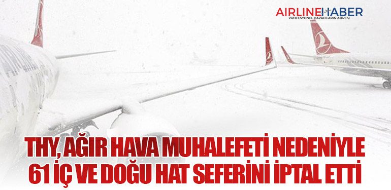 THY, Ağır Hava Muhalefeti Nedeniyle 61 İç ve Doğu Hat Seferini İptal Etti
