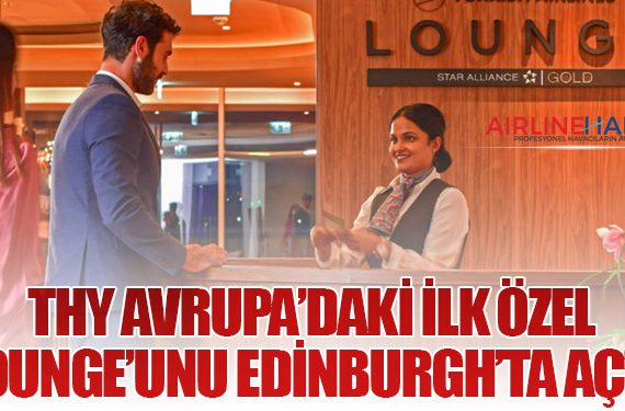 THY Avrupa’daki İlk Özel Lounge’unu Edinburgh’ta Açtı