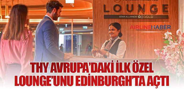 THY Avrupa’daki İlk Özel Lounge’unu Edinburgh’ta Açtı
