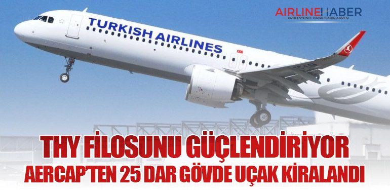 THY Filosunu Güçlendiriyor: AerCap’ten 25 Dar Gövde Uçak Kiralandı