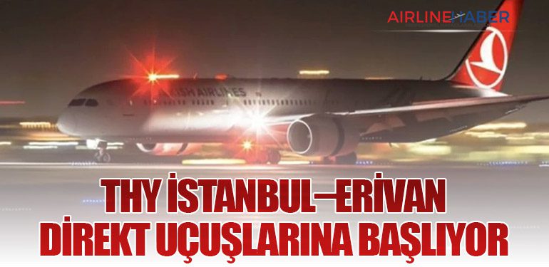 THY İstanbul–Erivan Direkt Uçuşlarına Başlıyor