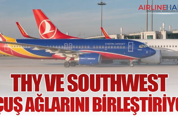 THY ve Southwest Uçuş Ağlarını Birleştiriyor