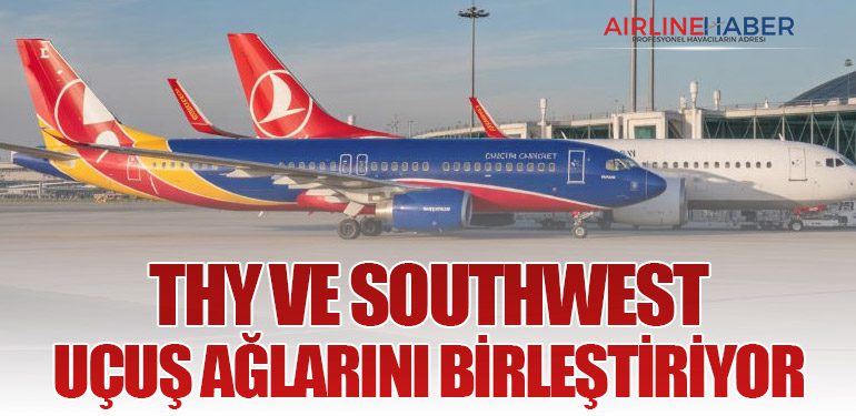 THY ve Southwest Uçuş Ağlarını Birleştiriyor