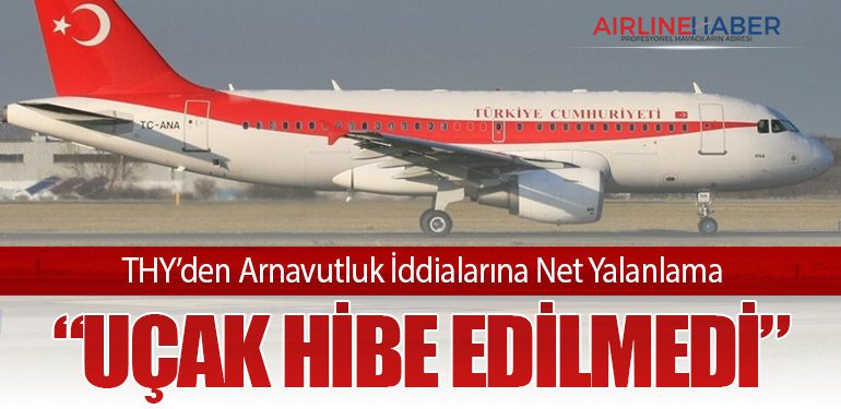 THY’den Arnavutluk İddialarına Net Yalanlama: “Uçak Hibe Edilmedi”