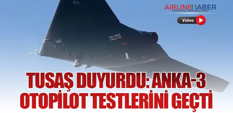 TUSAŞ Duyurdu: ANKA-3 Otopilot Testlerini Geçti