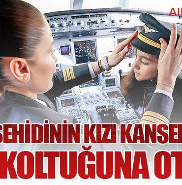 TUSAŞ Şehidinin Kızı Kanseri Yendi, Pilot Koltuğuna Oturdu