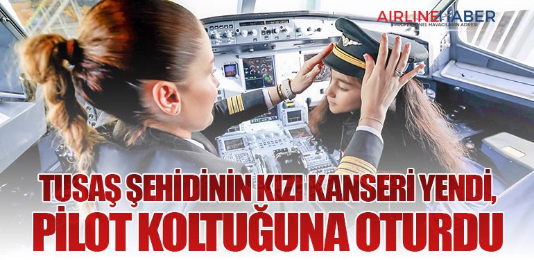 TUSAŞ Şehidinin Kızı Kanseri Yendi, Pilot Koltuğuna Oturdu