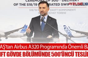 TUSAŞ’tan Airbus A320 Programında Önemli Başarı: SWIFT Gövde Bölümünde 500’üncü Teslimat