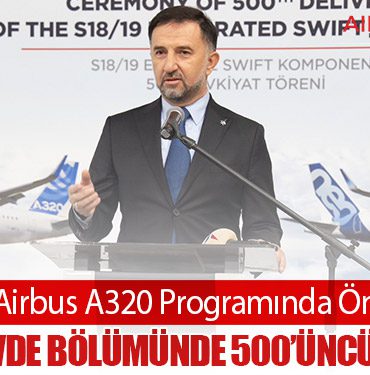 TUSAŞ’tan Airbus A320 Programında Önemli Başarı: SWIFT Gövde Bölümünde 500’üncü Teslimat