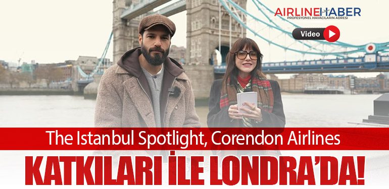 The Istanbul Spotlight, Corendon Airlines katkıları ile Londra’da!