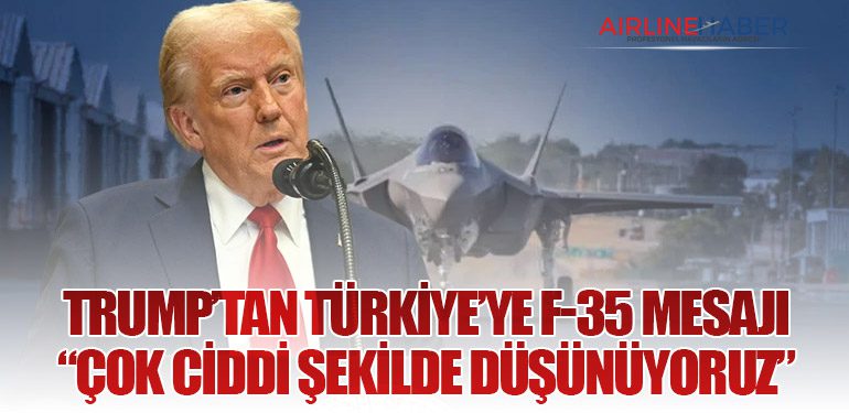 Trump’tan Türkiye’ye F-35 Mesajı: “Çok Ciddi Şekilde Düşünüyoruz”