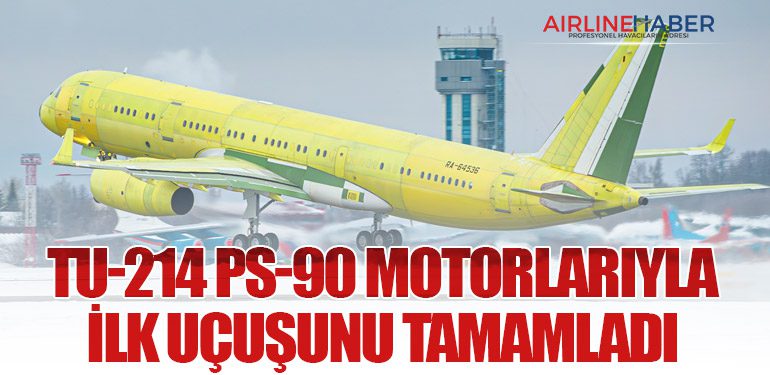 Tu-214 PS-90 Motorlarıyla İlk Uçuşunu Tamamladı