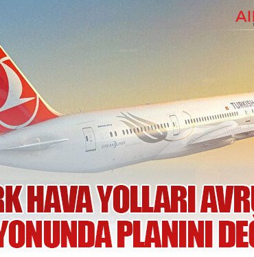 Türk Hava Yolları Avrupa Operasyonunda Planını Değiştirdi