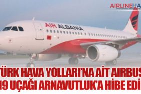 Türk Hava Yolları’na Ait Airbus A319 Uçağı Arnavutluk’a Hibe Edildi