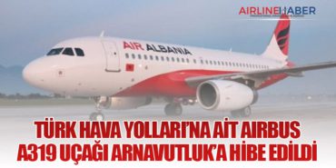 Türk Hava Yolları’na Ait Airbus A319 Uçağı Arnavutluk’a Hibe Edildi